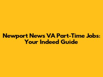Newport News VA Part-Time Jobs: Your Indeed Guide