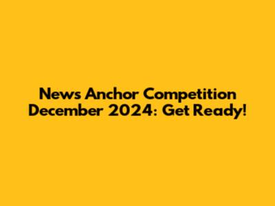 News Anchor Competition December 2024: Get Ready!