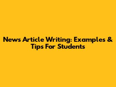 News Article Writing: Examples & Tips For Students