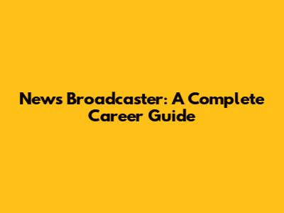 News Broadcaster: A Complete Career Guide