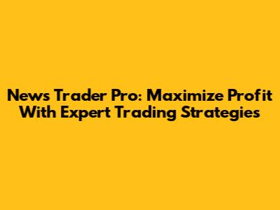 News Trader Pro: Maximize Profit With Expert Trading Strategies
