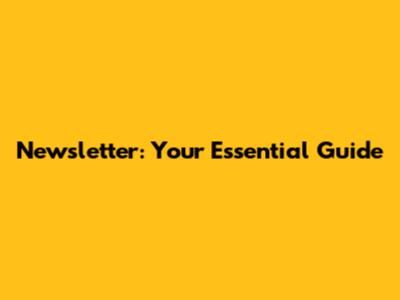 Newsletter: Your Essential Guide