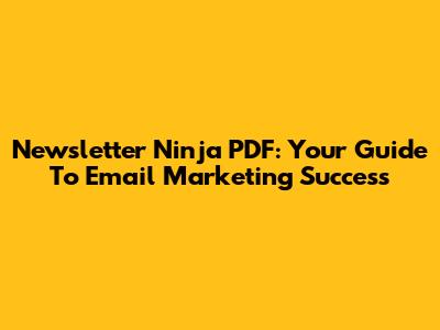 Newsletter Ninja PDF: Your Guide To Email Marketing Success