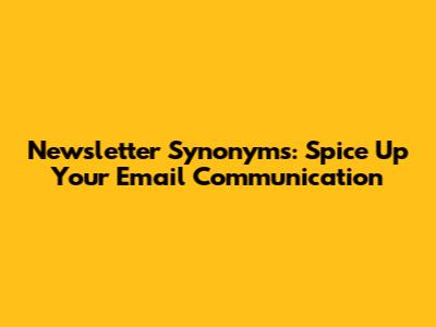 Newsletter Synonyms: Spice Up Your Email Communication