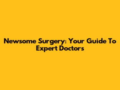Newsome Surgery: Your Guide To Expert Doctors