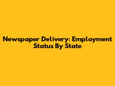Newspaper Delivery: Employment Status By State