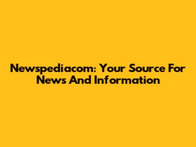 Newspediacom: Your Source For News And Information