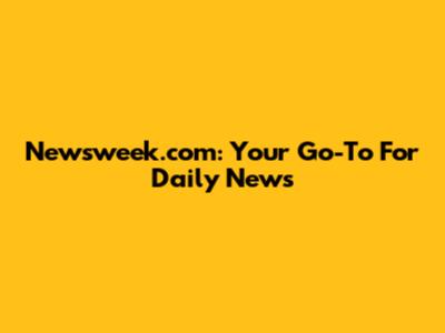 Newsweek.com: Your Go-To For Daily News