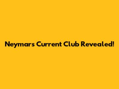 Neymar's Current Club Revealed!