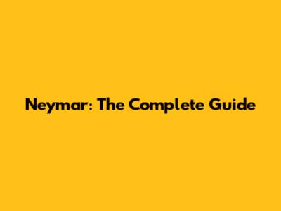 Neymar: The Complete Guide