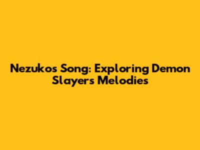 Nezuko's Song: Exploring Demon Slayer's Melodies