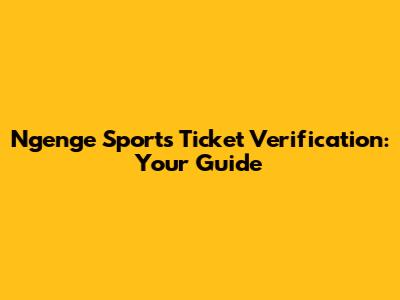 Ngenge Sports Ticket Verification: Your Guide