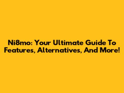Ni8mo: Your Ultimate Guide To Features, Alternatives, And More!