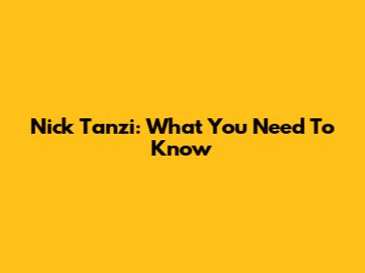 Nick Tanzi: What You Need To Know