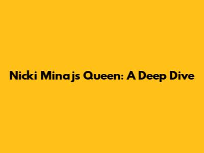 Nicki Minaj's Queen: A Deep Dive