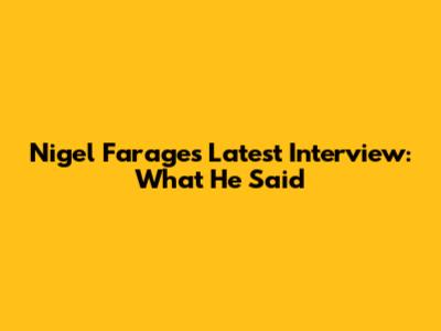 Nigel Farage's Latest Interview: What He Said
