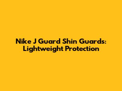 Nike J Guard Shin Guards: Lightweight Protection