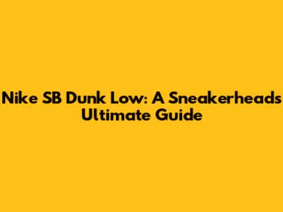 Nike SB Dunk Low: A Sneakerhead's Ultimate Guide