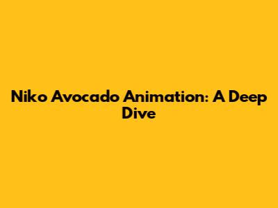 Niko Avocado Animation: A Deep Dive