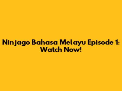 Ninjago Bahasa Melayu Episode 1: Watch Now!