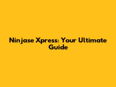 Ninjase Xpress: Your Ultimate Guide