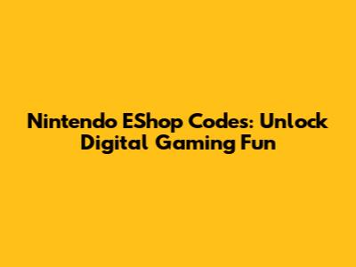 Nintendo EShop Codes: Unlock Digital Gaming Fun