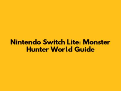 Nintendo Switch Lite: Monster Hunter World Guide