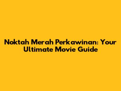 Noktah Merah Perkawinan: Your Ultimate Movie Guide