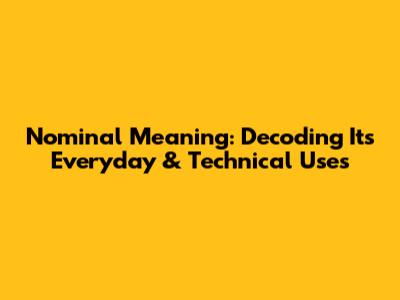 Nominal Meaning: Decoding Its Everyday & Technical Uses