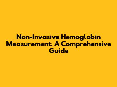 Non-Invasive Hemoglobin Measurement: A Comprehensive Guide