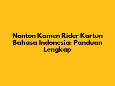 Nonton Kamen Rider Kartun Bahasa Indonesia: Panduan Lengkap