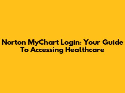 Norton MyChart Login: Your Guide To Accessing Healthcare