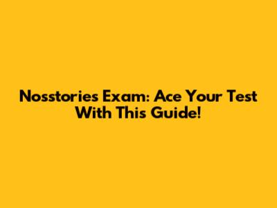 Nosstories Exam: Ace Your Test With This Guide!
