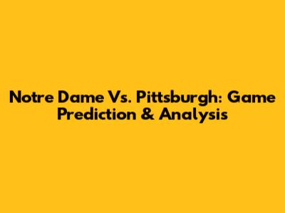 Notre Dame Vs. Pittsburgh: Game Prediction & Analysis