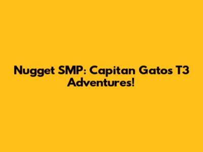 Nugget SMP: Capitan Gato's T3 Adventures!