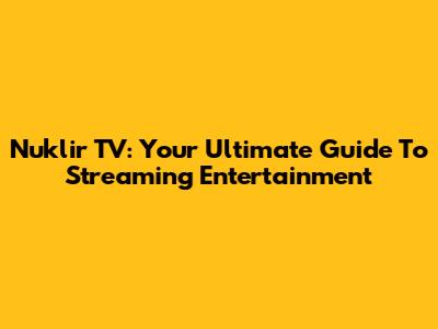 Nuklir TV: Your Ultimate Guide To Streaming Entertainment