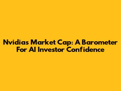 Nvidia's Market Cap: A Barometer For AI Investor Confidence