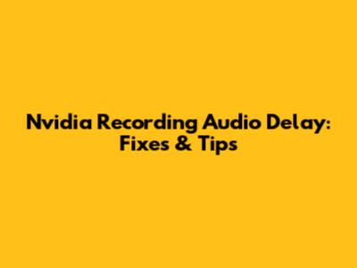 Nvidia Recording Audio Delay: Fixes & Tips
