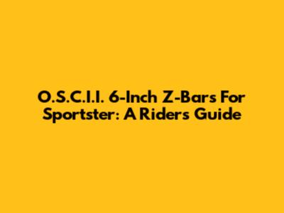 O.S.C.I.I. 6-Inch Z-Bars For Sportster: A Rider's Guide