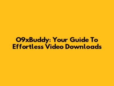 O9xBuddy: Your Guide To Effortless Video Downloads