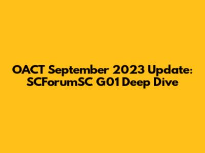 OACT September 2023 Update: SCForumSC G01 Deep Dive