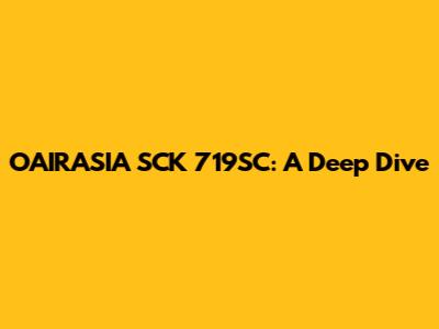 OAIRASIA SCK 719SC: A Deep Dive