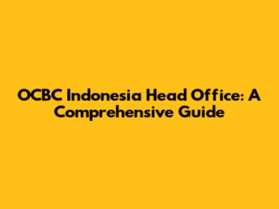 OCBC Indonesia Head Office: A Comprehensive Guide