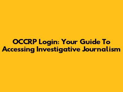 OCCRP Login: Your Guide To Accessing Investigative Journalism