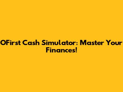 OFirst Cash Simulator: Master Your Finances!