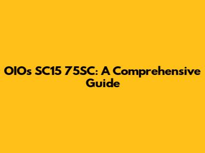 OIOs SC15 75SC: A Comprehensive Guide