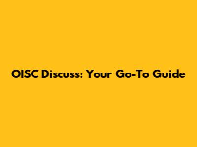 OISC Discuss: Your Go-To Guide