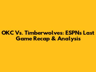 OKC Vs. Timberwolves: ESPN's Last Game Recap & Analysis
