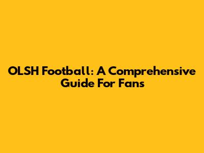 OLSH Football: A Comprehensive Guide For Fans