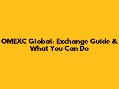 OMEXC Global: Exchange Guide & What You Can Do